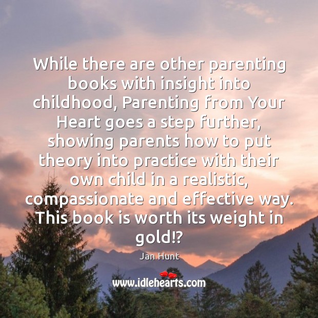 While there are other parenting books with insight into childhood, Parenting from Jan Hunt Picture Quote