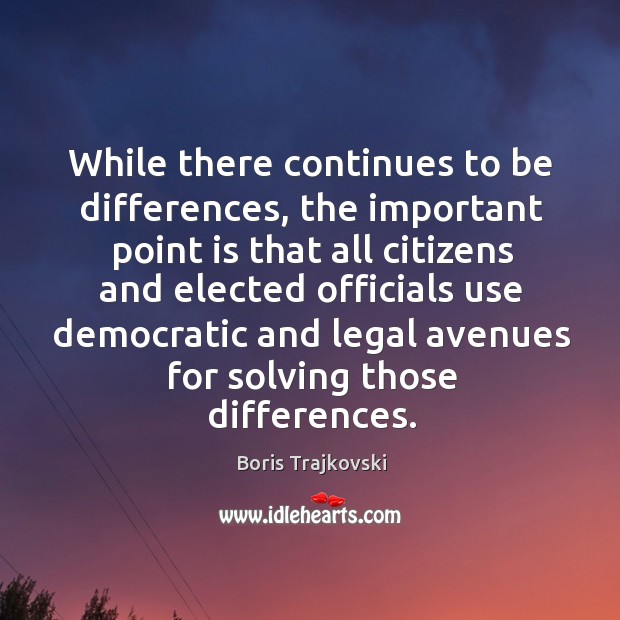 While there continues to be differences, the important point is that Boris Trajkovski Picture Quote