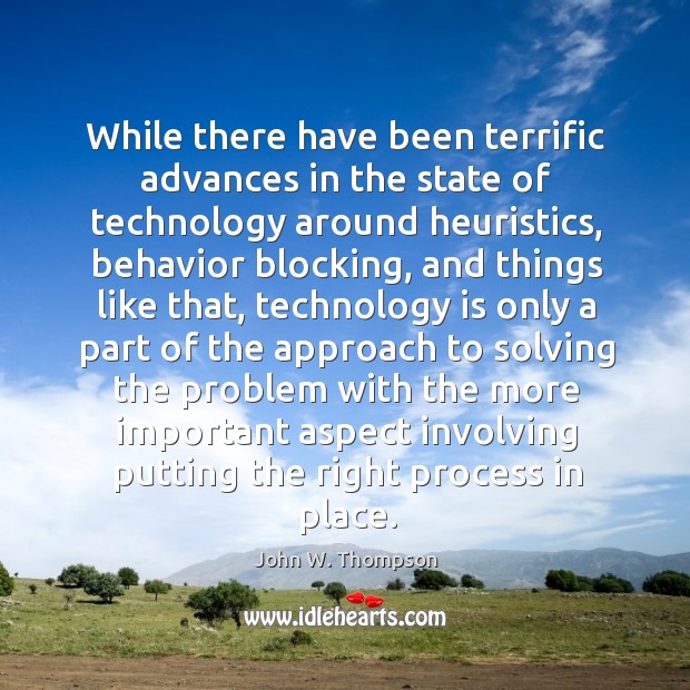 While there have been terrific advances in the state of technology around heuristics John W. Thompson Picture Quote