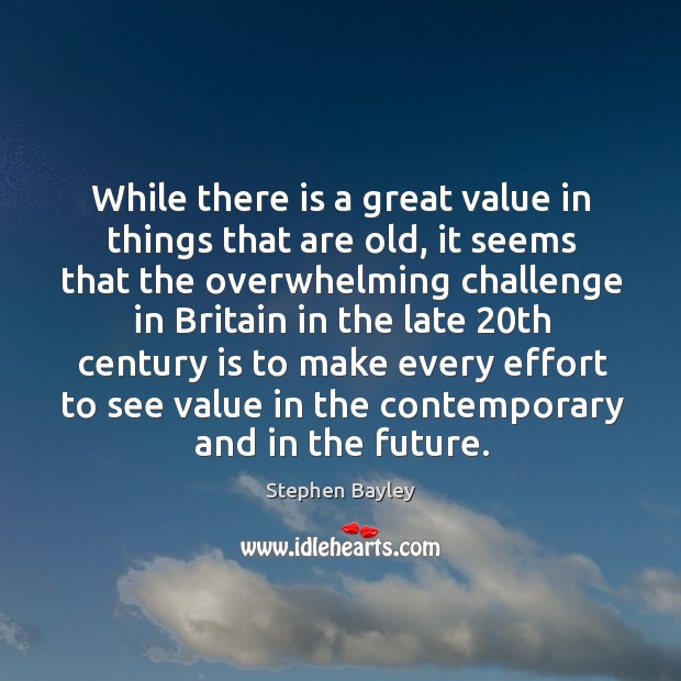 While there is a great value in things that are old, it seems that the overwhelming Challenge Quotes Image