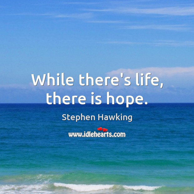 While there’s life, there is hope. Image
