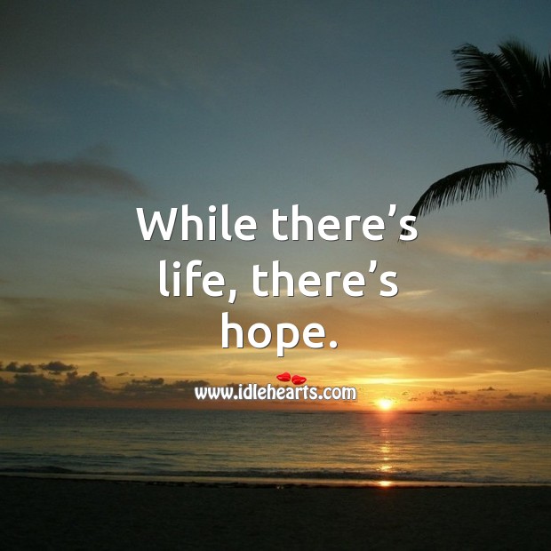 While there’s life, there’s hope. Image
