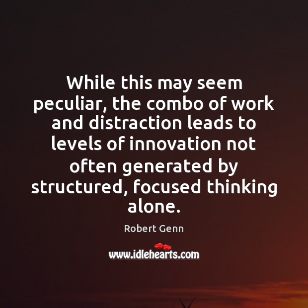 While this may seem peculiar, the combo of work and distraction leads Robert Genn Picture Quote