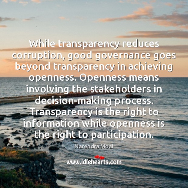 While transparency reduces corruption, good governance goes beyond transparency in achieving openness. Narendra Modi Picture Quote