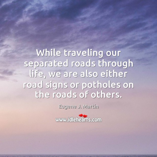 While traveling our separated roads through life, we are also either road 