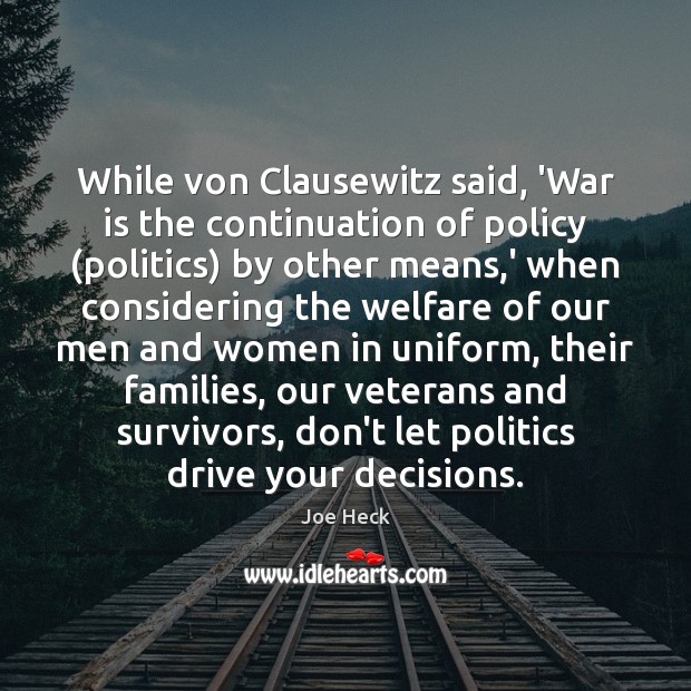 While von Clausewitz said, ‘War is the continuation of policy (politics) by Joe Heck Picture Quote