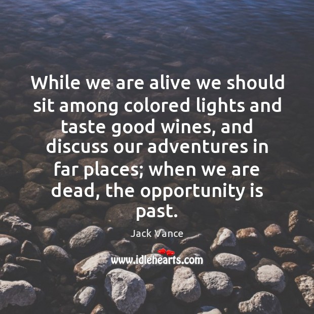 While we are alive we should sit among colored lights and taste Jack Vance Picture Quote