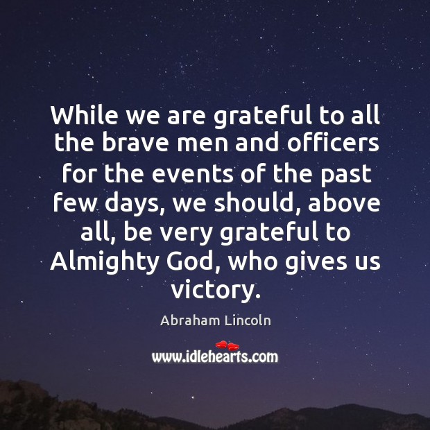 While we are grateful to all the brave men and officers for Abraham Lincoln Picture Quote