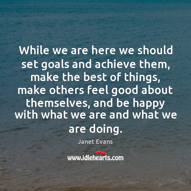 While we are here we should set goals and achieve them, make Janet Evans Picture Quote