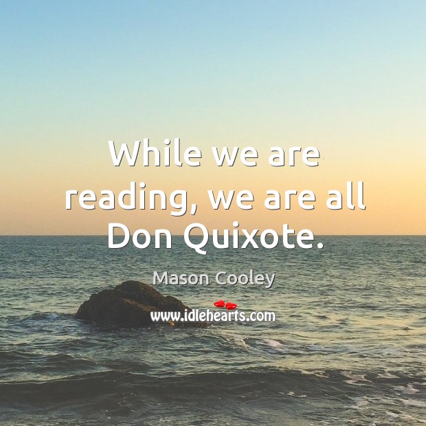 While we are reading, we are all don quixote. Image