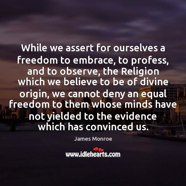 While we assert for ourselves a freedom to embrace, to profess, and James Monroe Picture Quote