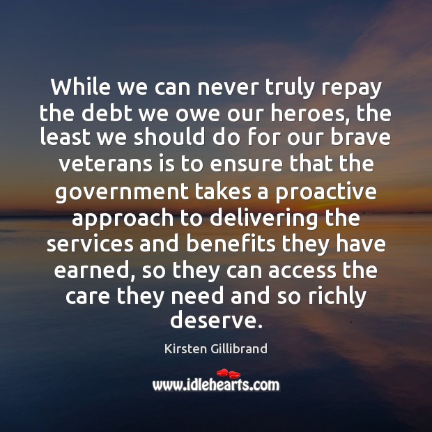 While we can never truly repay the debt we owe our heroes, Kirsten Gillibrand Picture Quote