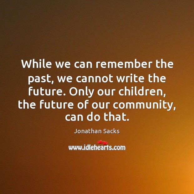While we can remember the past, we cannot write the future. Only Jonathan Sacks Picture Quote