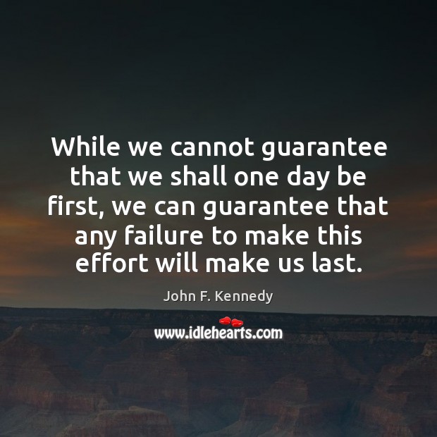 While we cannot guarantee that we shall one day be first, we John F. Kennedy Picture Quote