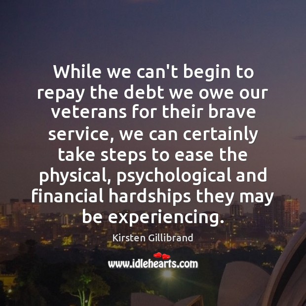 While we can’t begin to repay the debt we owe our veterans Kirsten Gillibrand Picture Quote