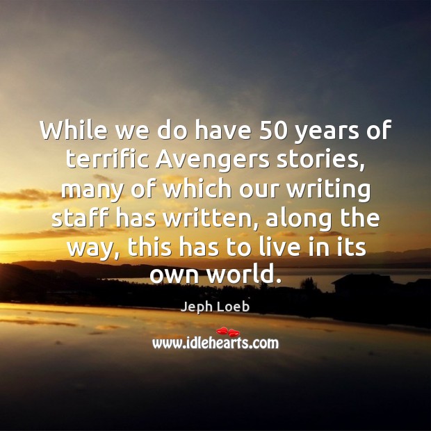 While we do have 50 years of terrific Avengers stories, many of which Jeph Loeb Picture Quote