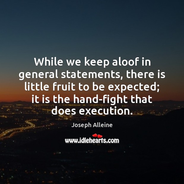 While we keep aloof in general statements, there is little fruit to Joseph Alleine Picture Quote
