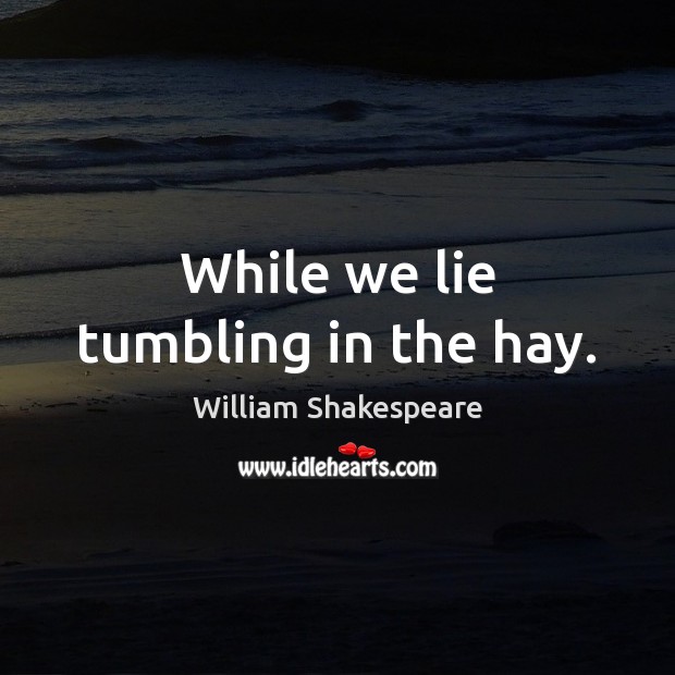 While we lie tumbling in the hay. Image