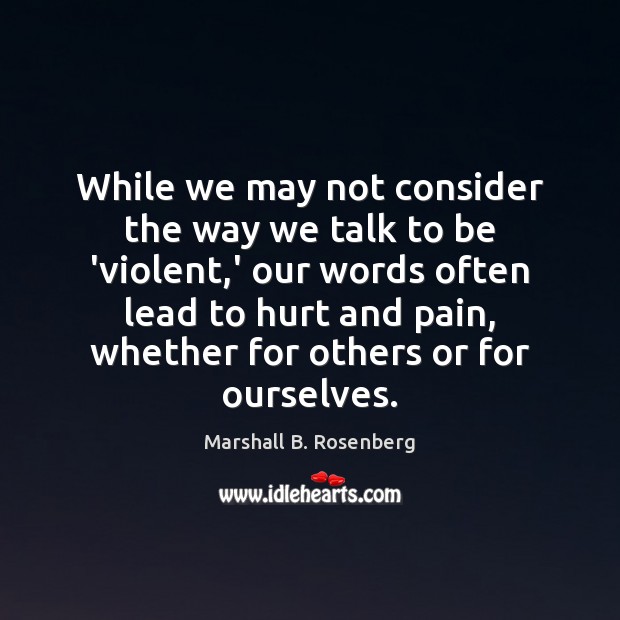 While we may not consider the way we talk to be ‘violent, Marshall B. Rosenberg Picture Quote
