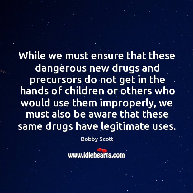 While we must ensure that these dangerous new drugs and precursors.. Bobby Scott Picture Quote