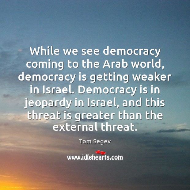While we see democracy coming to the Arab world, democracy is getting Democracy Quotes Image