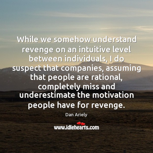 While we somehow understand revenge on an intuitive level between individuals, I Dan Ariely Picture Quote