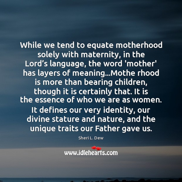 While we tend to equate motherhood solely with maternity, in the Lord’ Sheri L. Dew Picture Quote