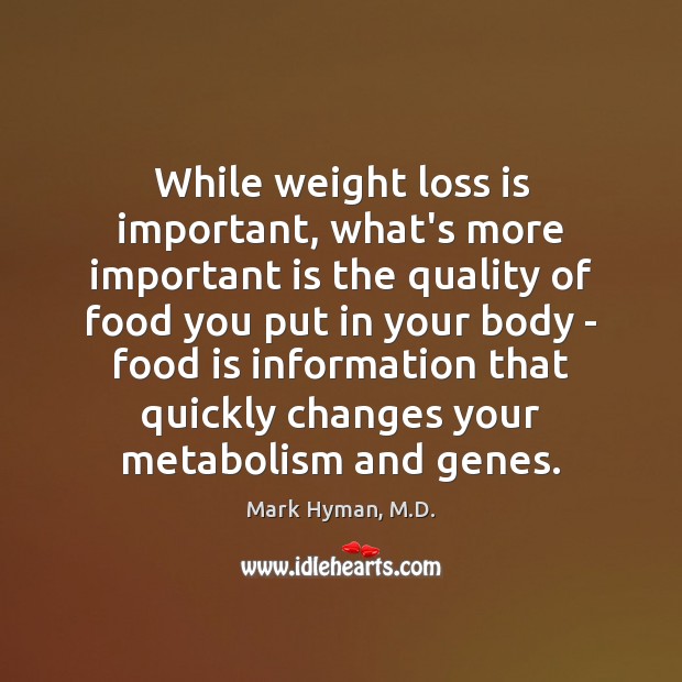 While weight loss is important, what’s more important is the quality of Mark Hyman, M.D. Picture Quote