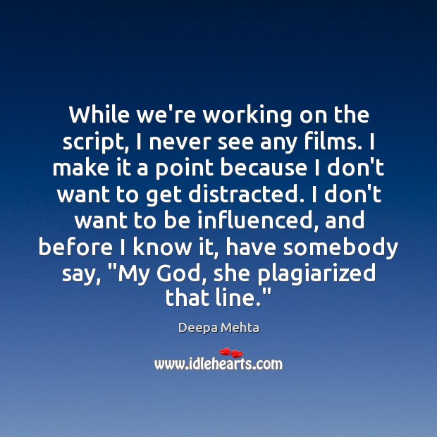 While we’re working on the script, I never see any films. I Deepa Mehta Picture Quote