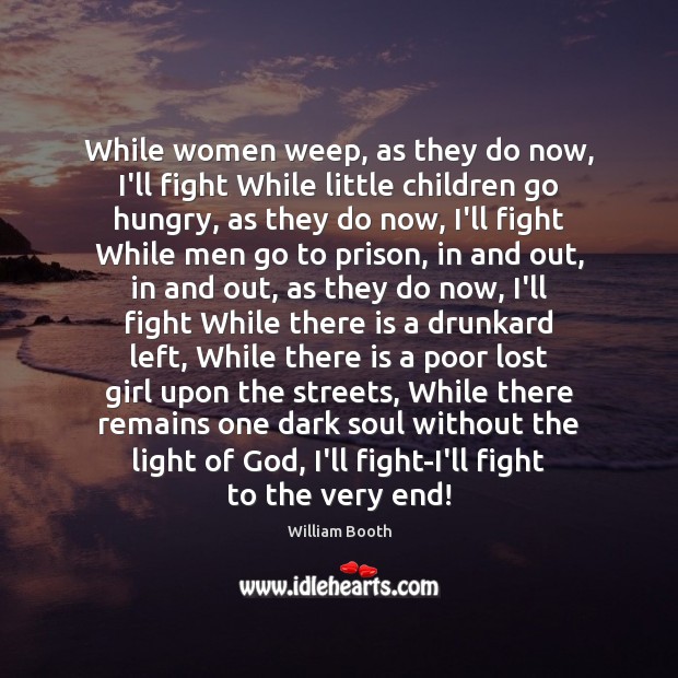 While women weep, as they do now, I’ll fight While little children Image