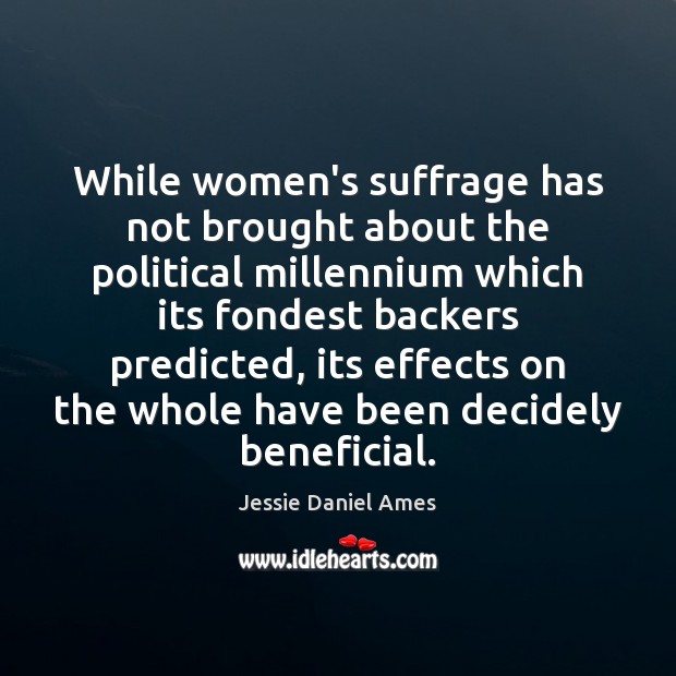 While women’s suffrage has not brought about the political millennium which its Jessie Daniel Ames Picture Quote