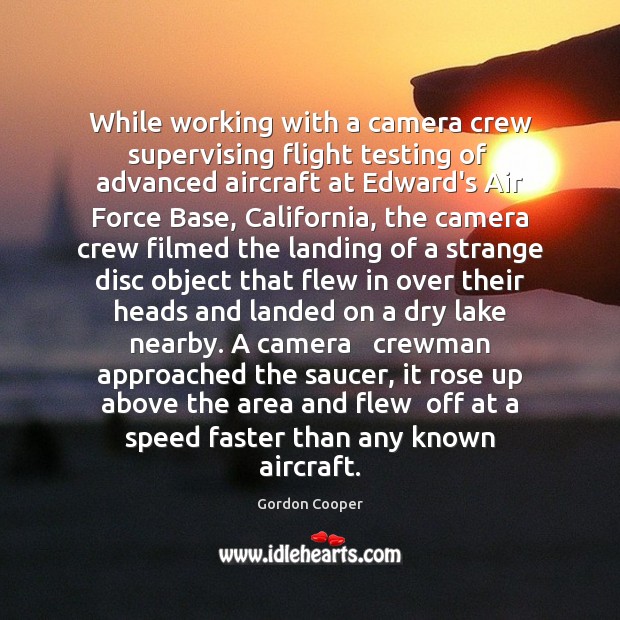 While working with a camera crew supervising flight testing of  advanced aircraft Gordon Cooper Picture Quote