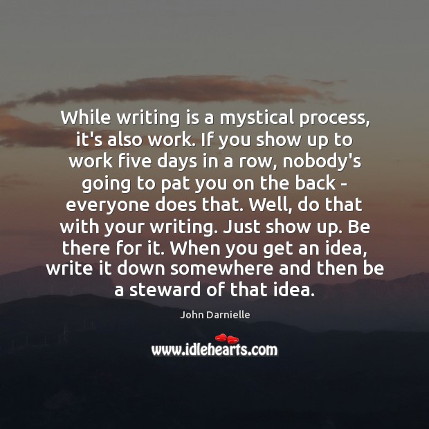 While writing is a mystical process, it’s also work. If you show Writing Quotes Image