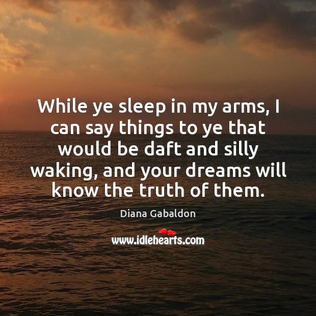While ye sleep in my arms, I can say things to ye Diana Gabaldon Picture Quote