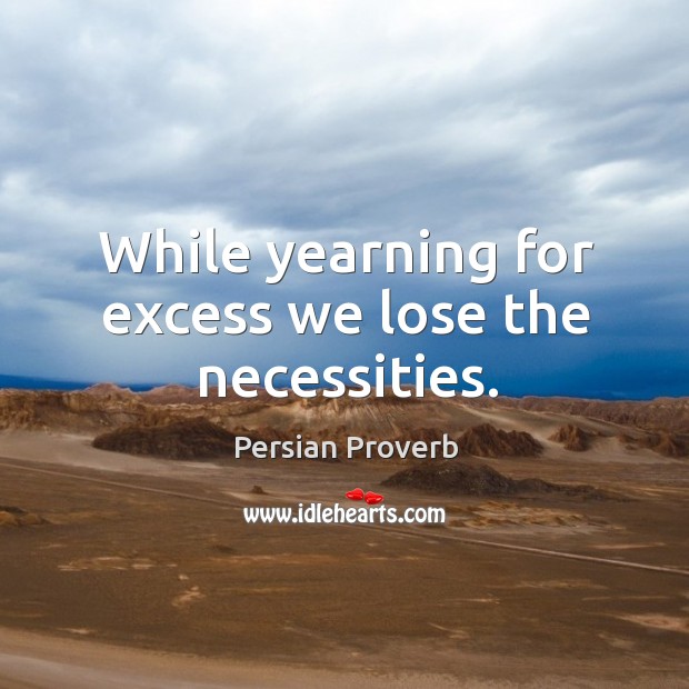 While yearning for excess we lose the necessities. Persian Proverbs Image