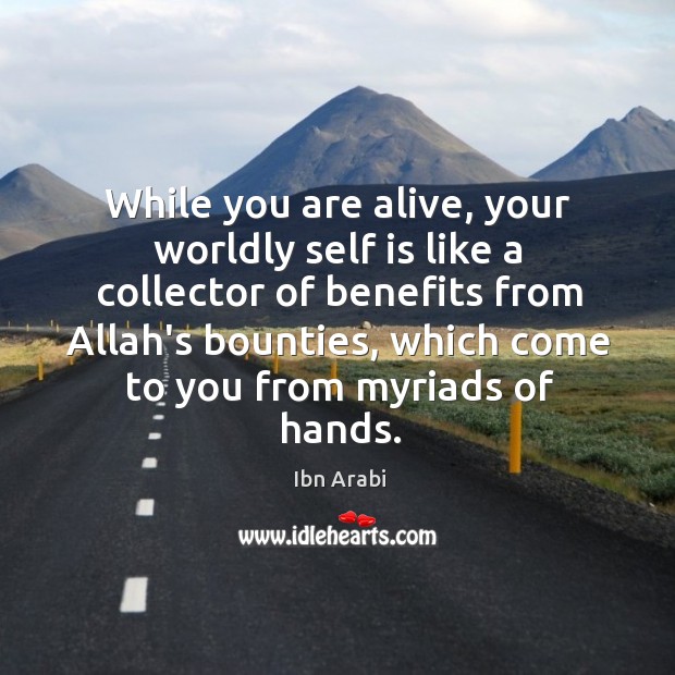 While you are alive, your worldly self is like a collector of Ibn Arabi Picture Quote