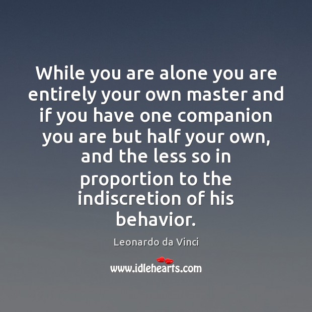While you are alone you are entirely your own master and if Leonardo da Vinci Picture Quote