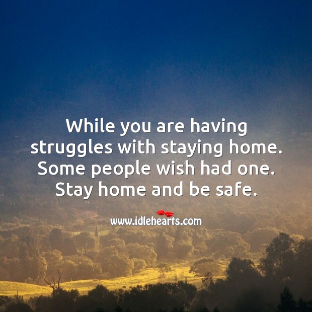 While you are having struggles with staying home. Some people wish had one. Image