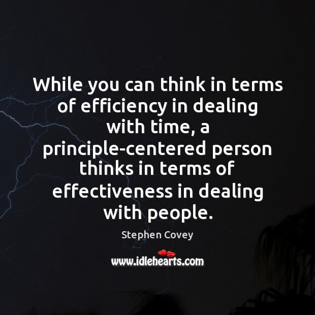 While you can think in terms of efficiency in dealing with time, Stephen Covey Picture Quote