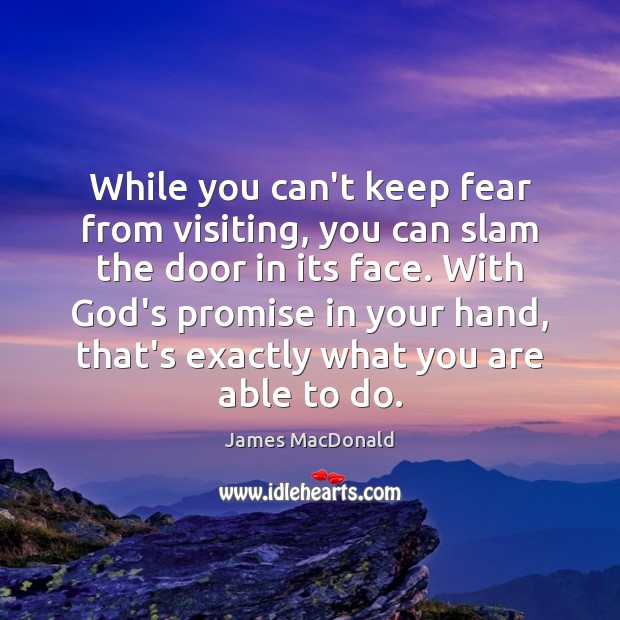 While you can’t keep fear from visiting, you can slam the door James MacDonald Picture Quote