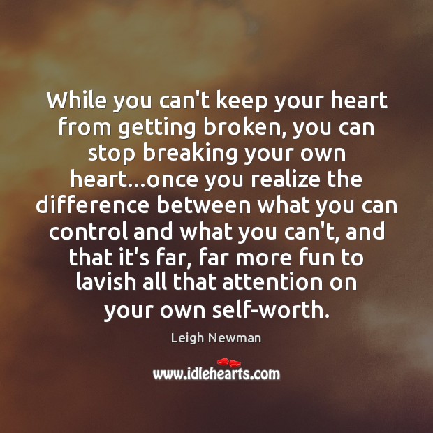 While you can’t keep your heart from getting broken, you can stop Worth Quotes Image