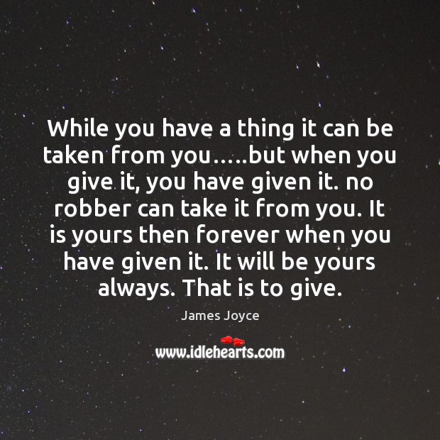 While you have a thing it can be taken from you…..but James Joyce Picture Quote