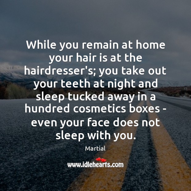 While you remain at home your hair is at the hairdresser’s; you Martial Picture Quote