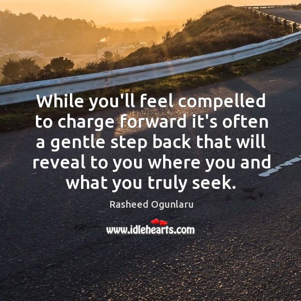 While you’ll feel compelled to charge forward it’s often a gentle step Image