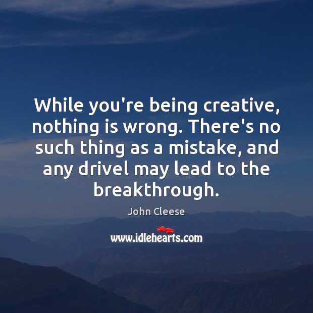 While you’re being creative, nothing is wrong. There’s no such thing as John Cleese Picture Quote