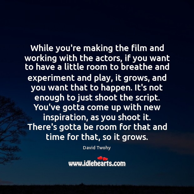 While you’re making the film and working with the actors, if you David Twohy Picture Quote