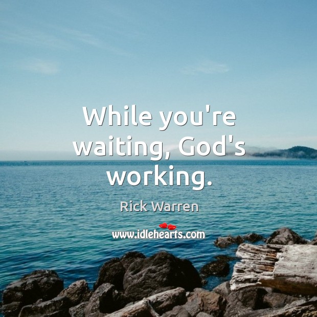 While you’re waiting, God’s working. Rick Warren Picture Quote