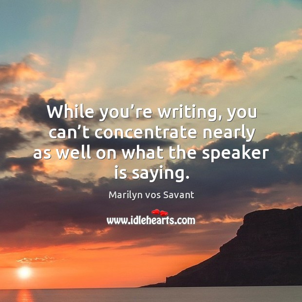 While you’re writing, you can’t concentrate nearly as well on what the speaker is saying. Image