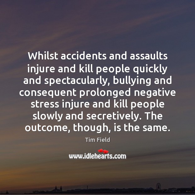 Whilst accidents and assaults injure and kill people quickly and spectacularly, bullying Image