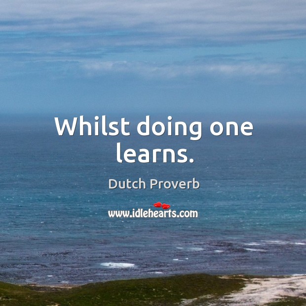 Whilst doing one learns. Dutch Proverbs Image